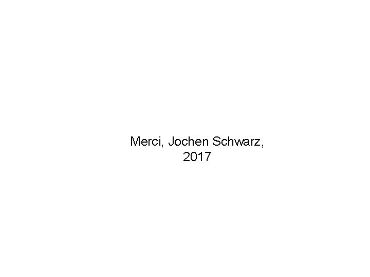 Merci, Jochen Schwarz, 2017 
