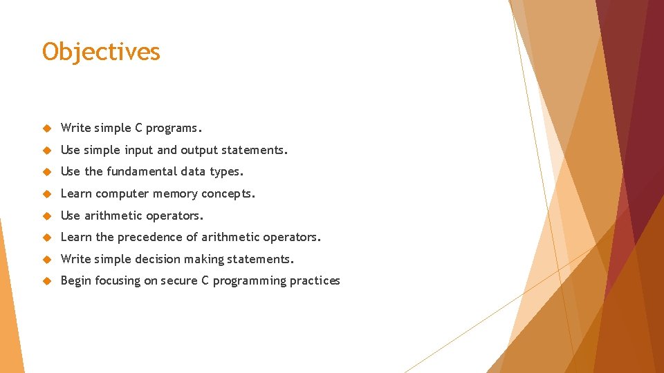 Objectives Write simple C programs. Use simple input and output statements. Use the fundamental