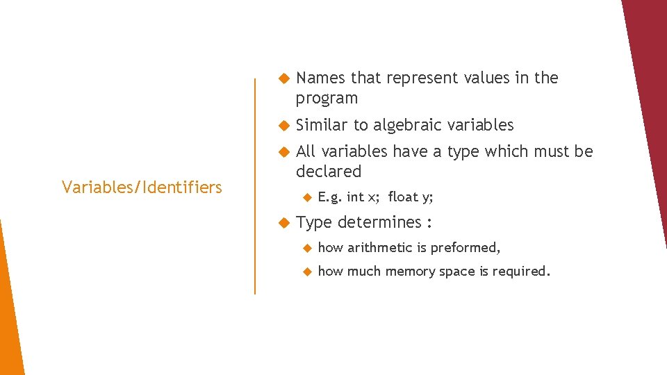  Names that represent values in the program Similar to algebraic variables All variables