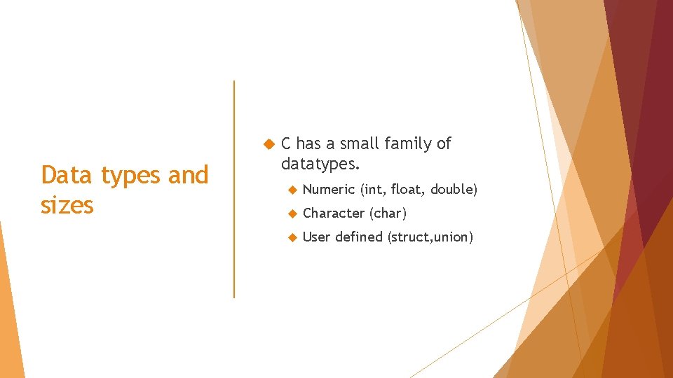  Data types and sizes C has a small family of datatypes. Numeric (int,