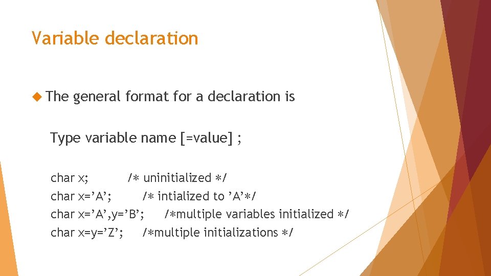 Variable declaration The general format for a declaration is Type variable name [=value] ;