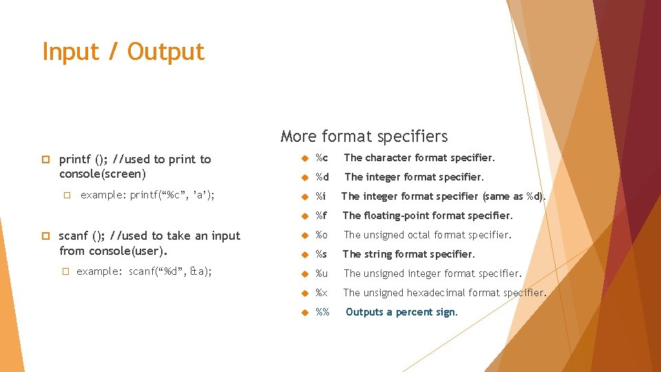 Input / Output More format specifiers printf (); //used to print to console(screen) example: