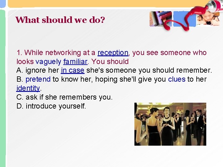 What should we do? 1. While networking at a reception, you see someone who