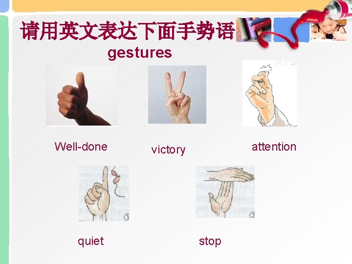 请用英文表达下面手势语 gestures Well-done quiet attention victory stop 