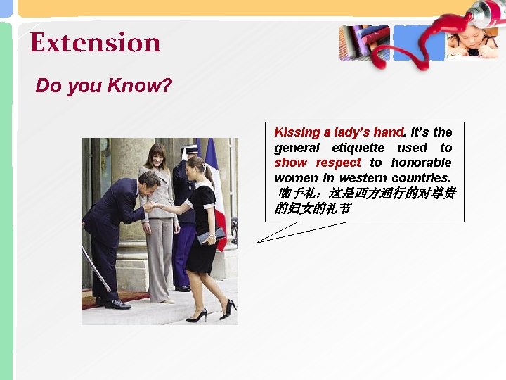 Extension Do you Know? Kissing a lady’s hand. It’s the general etiquette used to