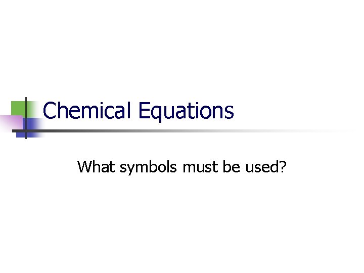 Chemical Equations What symbols must be used? 