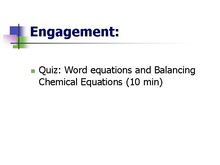 Engagement: n Quiz: Word equations and Balancing Chemical Equations (10 min) 