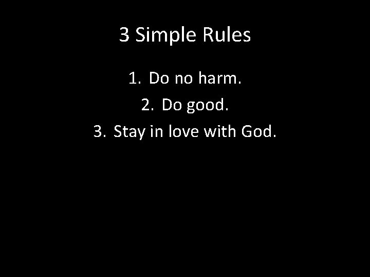 3 Simple Rules 1. Do no harm. 2. Do good. 3. Stay in love