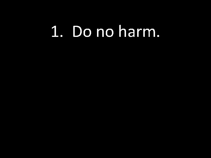 1. Do no harm. 