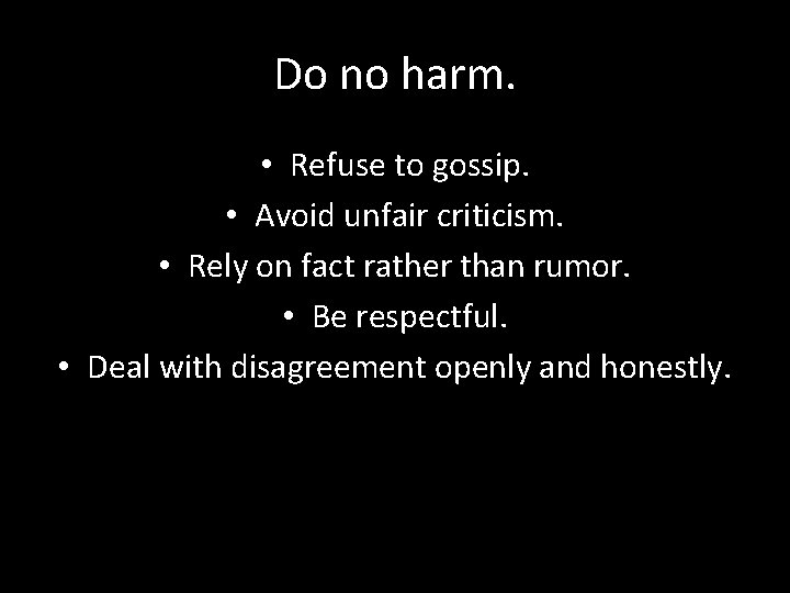 Do no harm. • Refuse to gossip. • Avoid unfair criticism. • Rely on