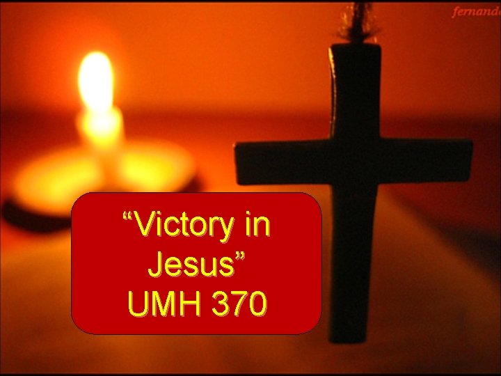 “Victory in Jesus” UMH 370 