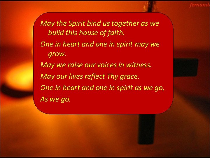 May the Spirit bind us together as we build this house of faith. One