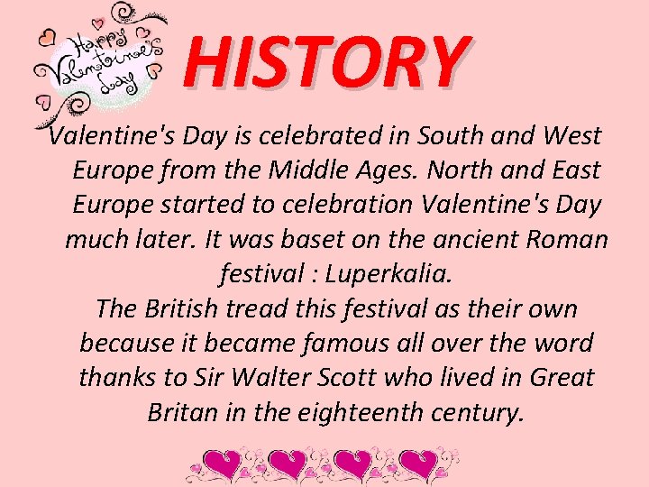 HISTORY Valentine's Day is celebrated in South and West Europe from the Middle Ages.