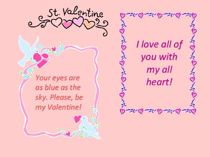 Your eyes are as blue as the sky. Please, be my Valentine! I love