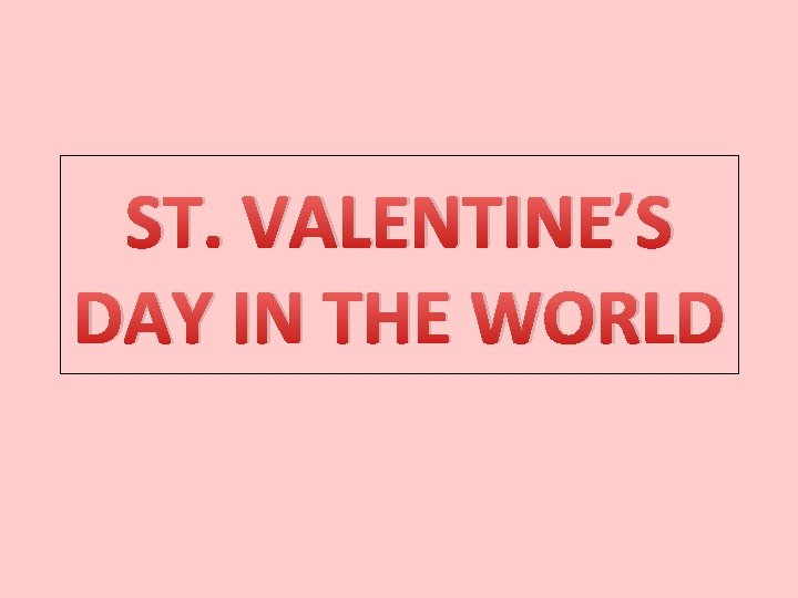 ST. VALENTINE’S DAY IN THE WORLD 