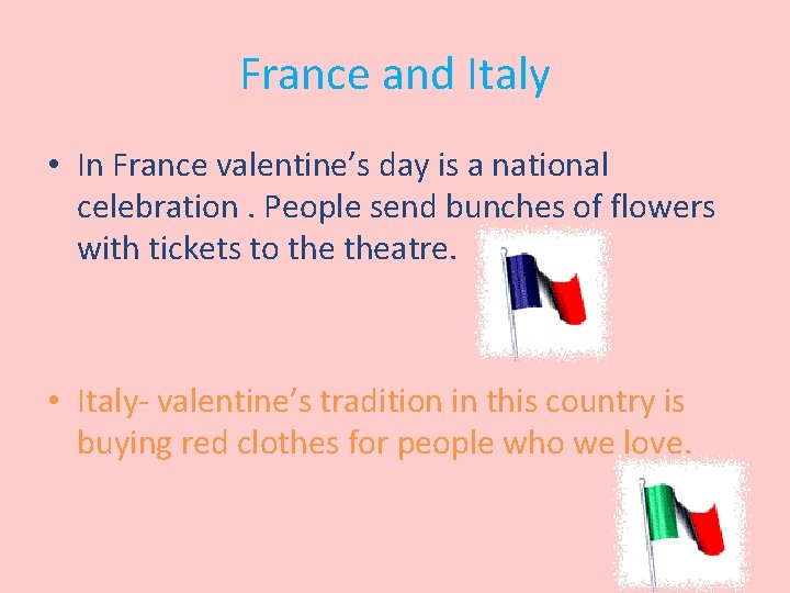 France and Italy • In France valentine’s day is a national celebration. People send