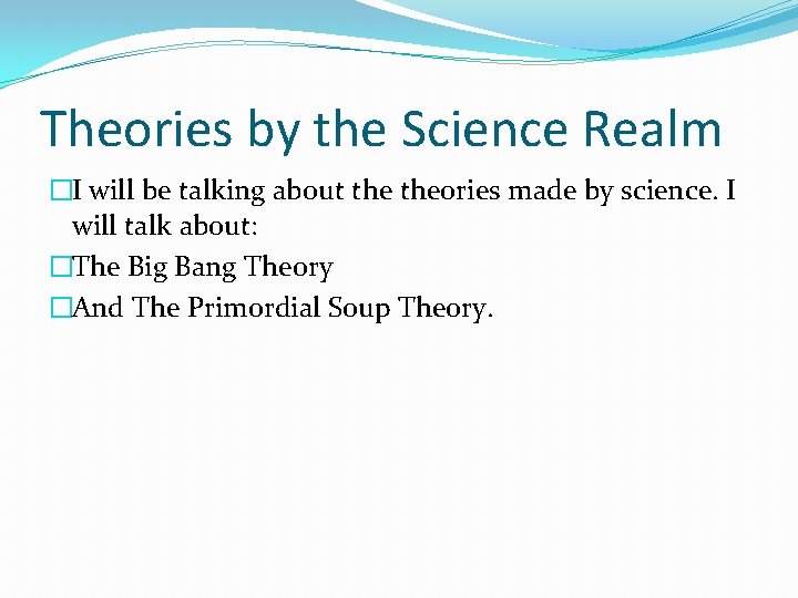 Theories by the Science Realm �I will be talking about theories made by science.