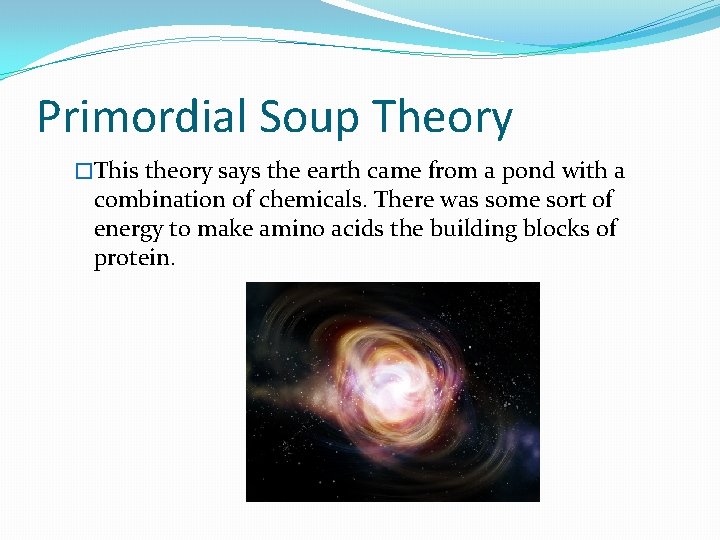 Primordial Soup Theory �This theory says the earth came from a pond with a
