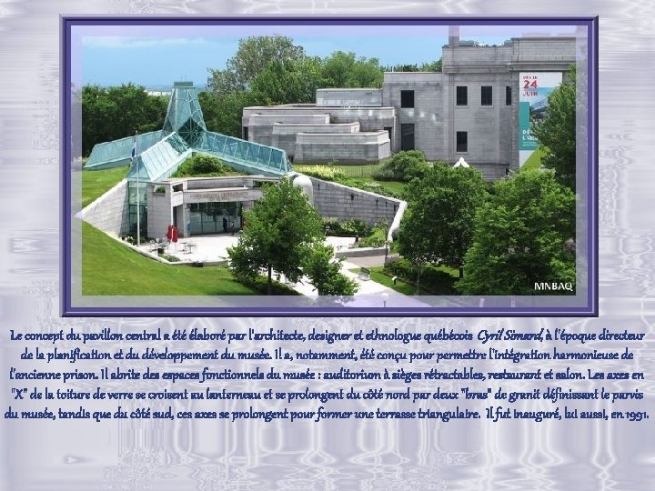 Le concept du pavillon central a été élaboré par l'architecte, designer et ethnologue québécois