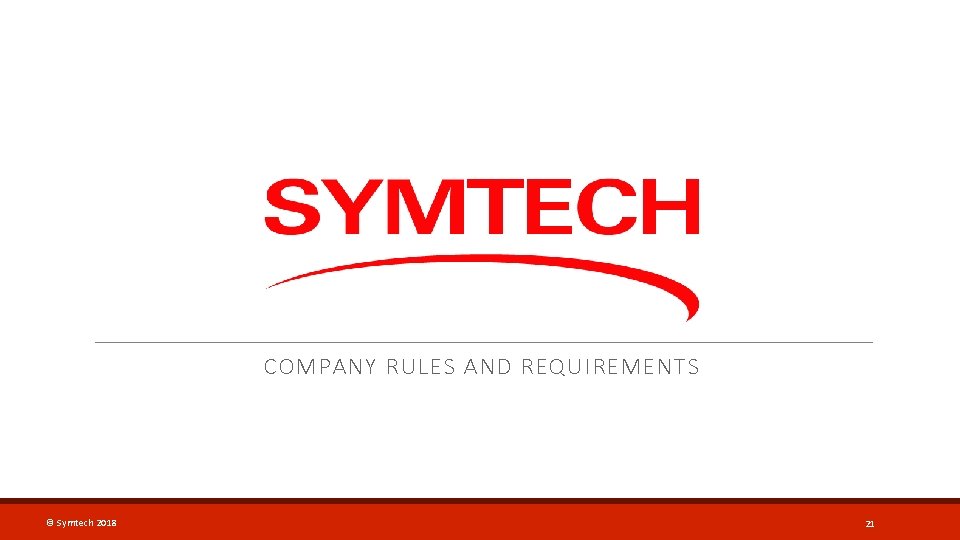 COMPANY RULES AND REQUIREMENTS © Symtech 2018 21 