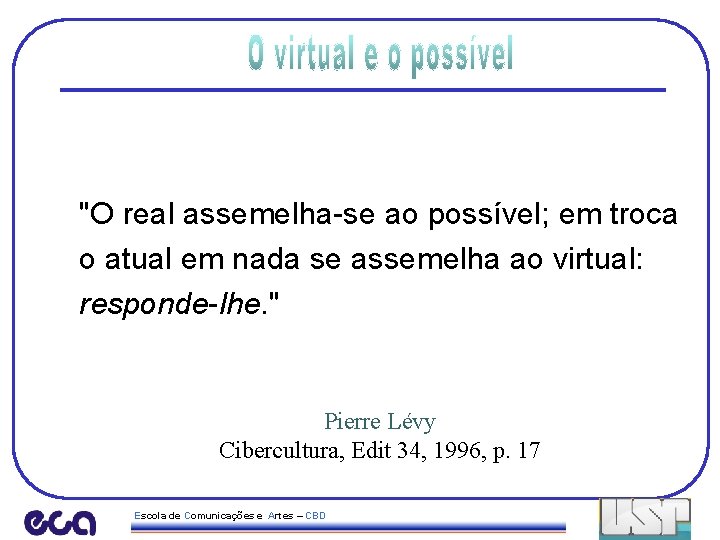 "O real assemelha-se ao possível; em troca o atual em nada se assemelha ao