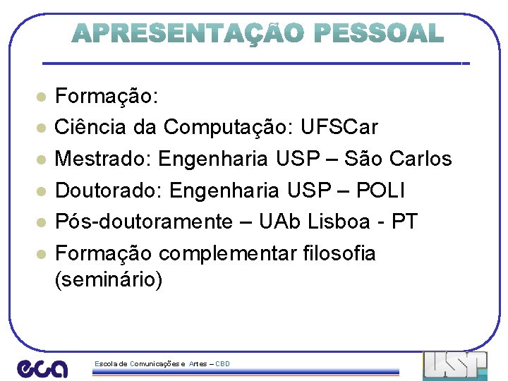 l l l Formação: Ciência da Computação: UFSCar Mestrado: Engenharia USP – São Carlos