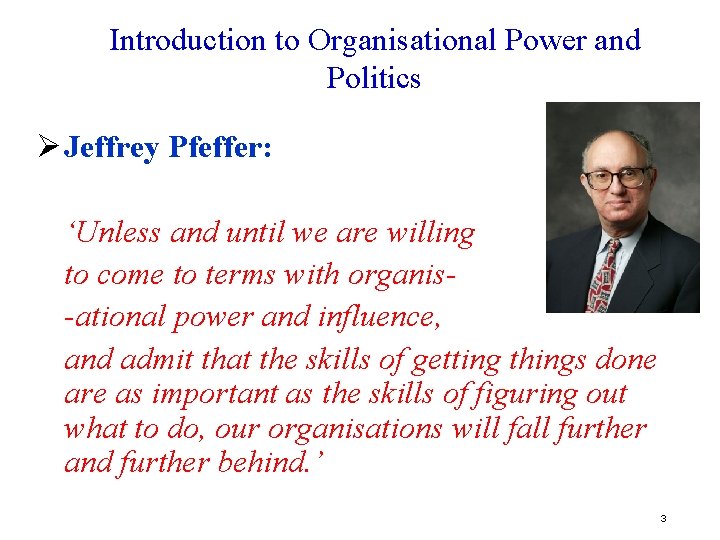 Introduction to Organisational Power and Politics Ø Jeffrey Pfeffer: ‘Unless and until we are