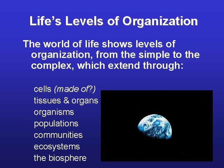 Life’s Levels of Organization The world of life shows levels of organization, from the