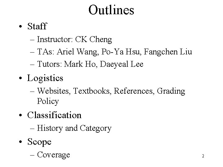 Outlines • Staff – Instructor: CK Cheng – TAs: Ariel Wang, Po-Ya Hsu, Fangchen