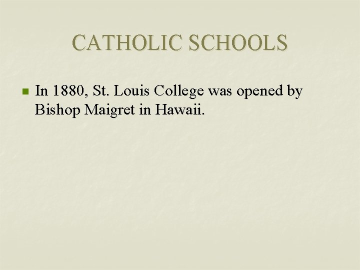 CATHOLIC SCHOOLS n In 1880, St. Louis College was opened by Bishop Maigret in