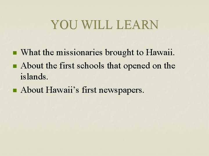 YOU WILL LEARN n n n What the missionaries brought to Hawaii. About the