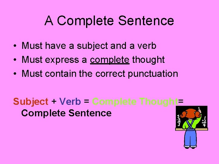 A Complete Sentence • Must have a subject and a verb • Must express