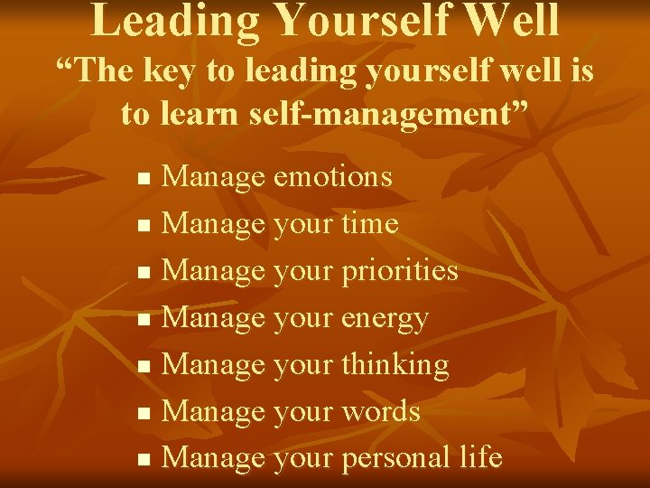 Leading Yourself Well “The key to leading yourself well is to learn self-management” Manage