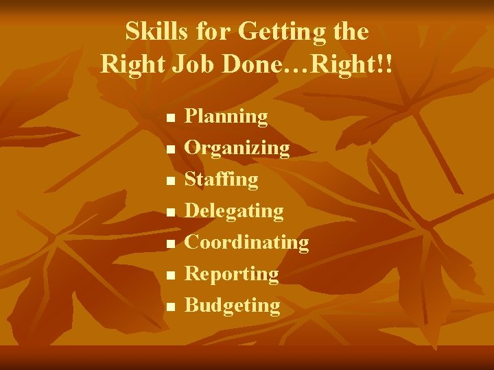 Skills for Getting the Right Job Done…Right!! n n n n Planning Organizing Staffing