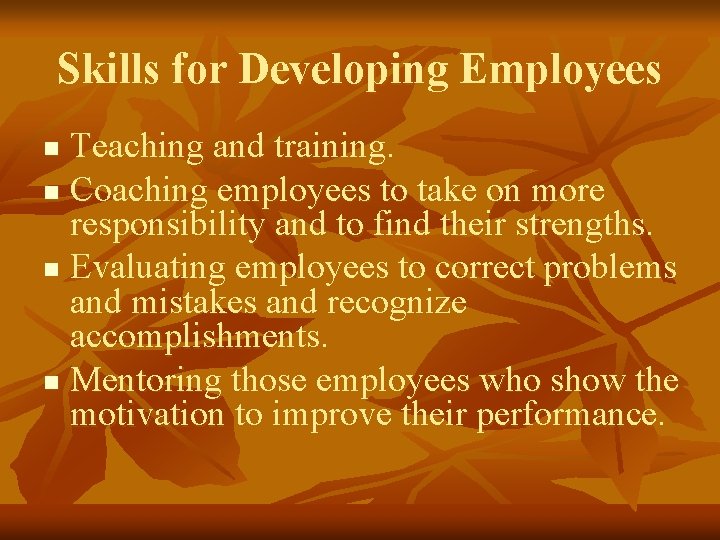 Skills for Developing Employees Teaching and training. n Coaching employees to take on more