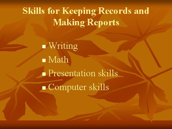 Skills for Keeping Records and Making Reports Writing n Math n Presentation skills n