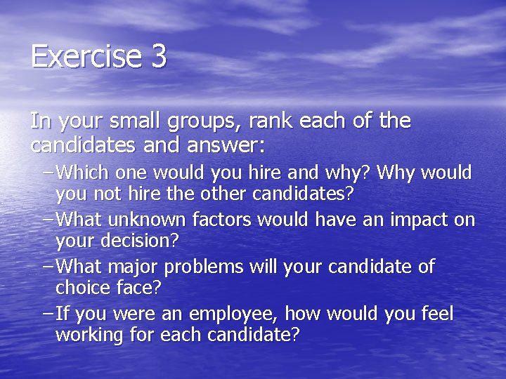 Exercise 3 In your small groups, rank each of the candidates and answer: –
