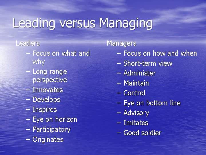 Leading versus Managing Leaders – Focus on what and why – Long range perspective