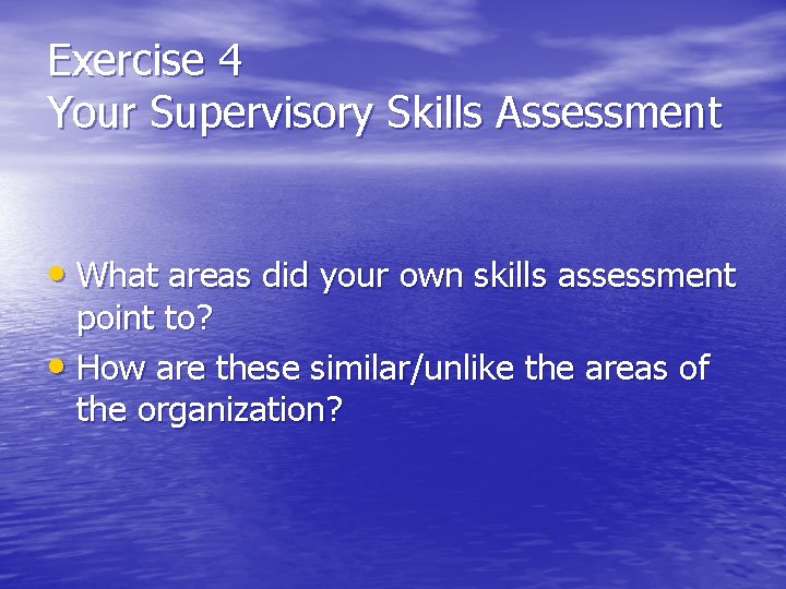 Exercise 4 Your Supervisory Skills Assessment • What areas did your own skills assessment