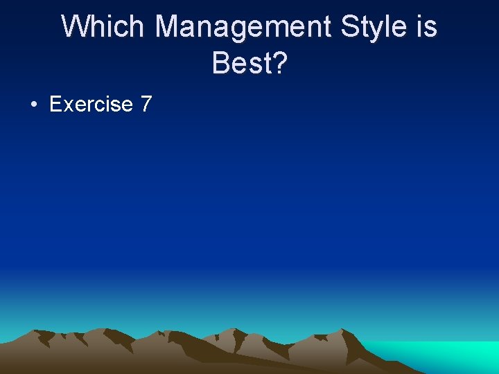 Which Management Style is Best? • Exercise 7 