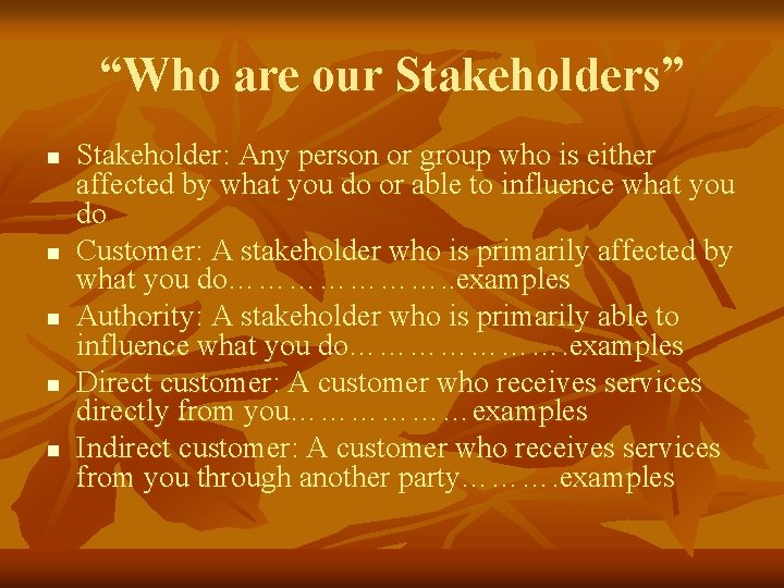 “Who are our Stakeholders” n n n Stakeholder: Any person or group who is