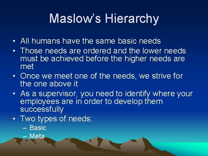 Maslow’s Hierarchy • All humans have the same basic needs • Those needs are