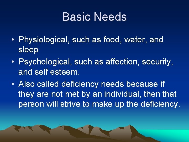 Basic Needs • Physiological, such as food, water, and sleep • Psychological, such as