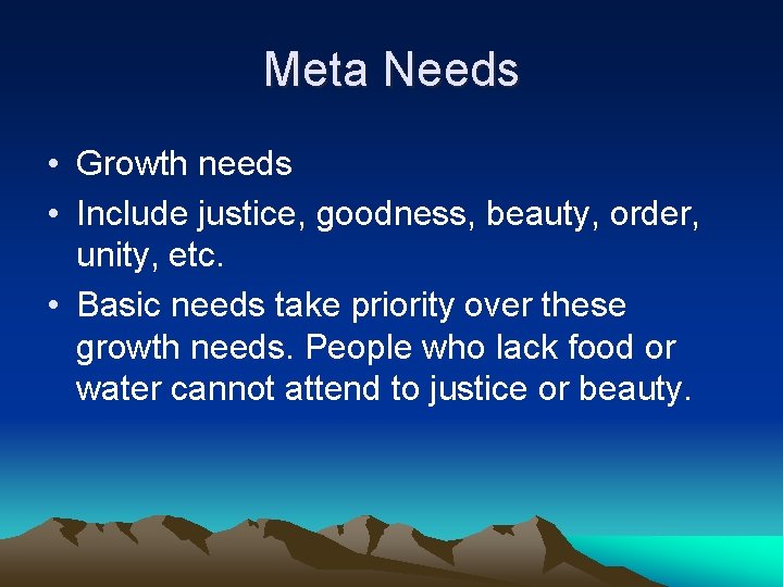 Meta Needs • Growth needs • Include justice, goodness, beauty, order, unity, etc. •