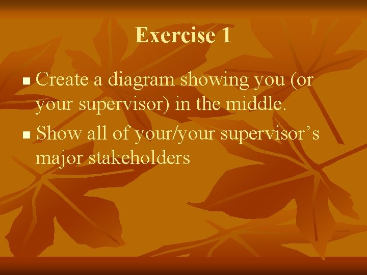 Exercise 1 Create a diagram showing you (or your supervisor) in the middle. n