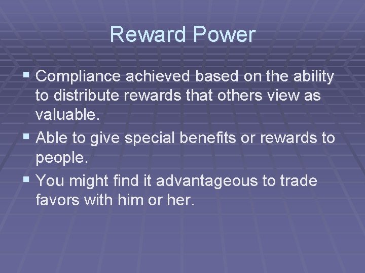 Reward Power § Compliance achieved based on the ability to distribute rewards that others
