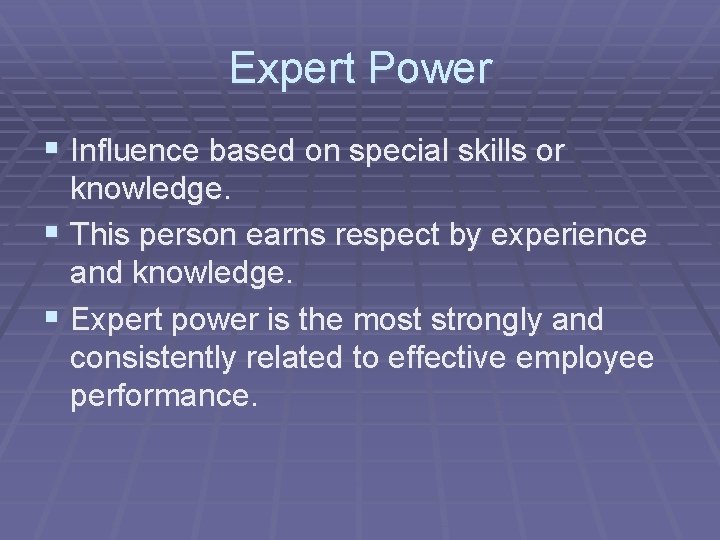 Expert Power § Influence based on special skills or knowledge. § This person earns