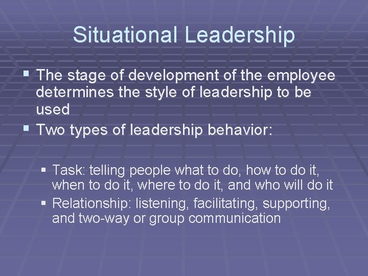Situational Leadership § The stage of development of the employee determines the style of