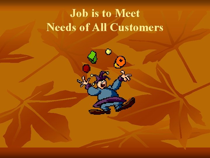 Job is to Meet Needs of All Customers 