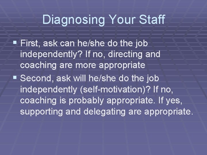 Diagnosing Your Staff § First, ask can he/she do the job independently? If no,